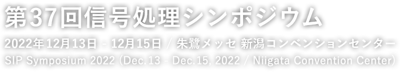 第37回信号処理シンポジウム (2022年12月13日-12月15日 / 朱鷺メッセ 新潟コンベンションセンター)